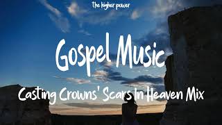 Mix  Casting Crowns  Scars In Heaven songs  Gospel Music playlist [upl. by Munster]