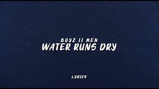 Water Runs Dry  Boyz II Men Lyrics [upl. by Ripley]