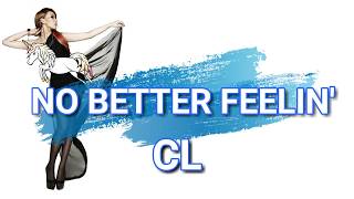 No Better Feelin  CL Lyrics [upl. by Aloysius]