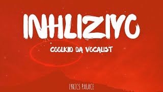 Coolkiid Da Vocalist  Inhliziyo Lyrics [upl. by Sylera]