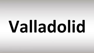 How to Pronounce Valladolid [upl. by Norbel507]