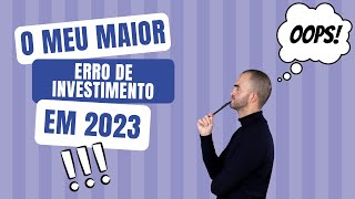 O meu maior erro de investimento em 2023 [upl. by Swart]