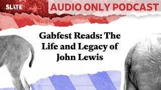 Gabfest Reads The Life and Legacy of John Lewis  Political Gabfest [upl. by Drice]