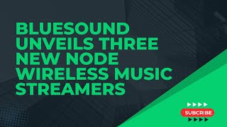 Bluesound Unveils Three New NODE Wireless Music Streamers [upl. by Silirama]