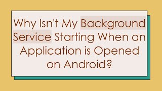 Why Isnt My Background Service Starting When an Application is Opened on Android [upl. by Natassia]