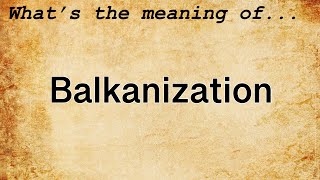 Balkanization Meaning  Definition of Balkanization [upl. by Nylynnej473]