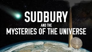 Sudbury and the Mysteries of the Universe [upl. by Oribel]