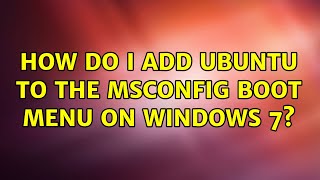 Ubuntu How do I add Ubuntu to the msconfig boot menu on windows 7 [upl. by Weiser]