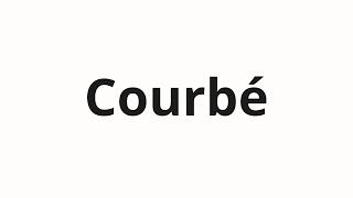 How to pronounce Courbé [upl. by Nesiaj]