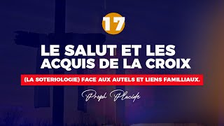 LE SALUT ET LES ACQUIS DE LA CROIX LA SOTERIOLOGIE n°17 FACE AUX AUTELS ET LIENS FAMILLIAUX [upl. by Roybn]