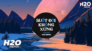 Suốt Đời Không Xứng H2O Remix  Khải Đăng  Hai Chúng Ta Bây Giờ Hết Cả Duyên Lẫn Nợ TikTok Remix [upl. by Lorin449]