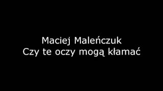 Maciej Maleńczuk  Czy te oczy mogą kłamać [upl. by Winn]