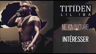 04 TITIDEN LIL IBA  INTÉRESSER  Album  NE KA CULTURE 2019 [upl. by Tedra]