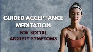 Guided Acceptance Meditation for Social Anxiety Symptoms [upl. by Atsyrc]