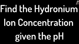 Find the Hydronium Ion Concentration given the pH [upl. by Larok]