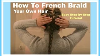 How To FRENCH BRAID YOUR OWN HAIR  Easy StepbyStep Hairstyle Tutorial [upl. by Letti]