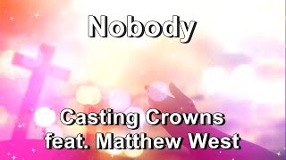 Nobody  Casting Crowns feat Matthew West Lyrics [upl. by Kere]