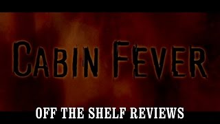 Cabin Fever Review  Off The Shelf Reviews [upl. by Denn]