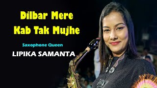 Dilbar Mere Kab Tak Mujhe  Lipika New Saxophone Song  Saxophone Queen Lipika  Bikash Studio [upl. by Easton]