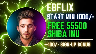 EBFLIX PLAN IN HINDI  START MIN 1000  DAILY UPTO 3  FREE 55500 SHIBA INU  100 SIGNUP BONUS [upl. by Petes]