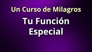 Un Curso de Milagros  Tu Función Especial [upl. by Oderfigis]