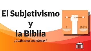 El Subjetivismo y la Biblia [upl. by Aimas]