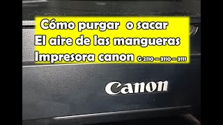 Cómo purgar o sacar el aire de las mangueras de la impresora canon G 2110  3110  3111  3101 3100 [upl. by Gabbi]