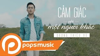 Cảm Giác Với Một Người Khác MV Official  Dương Triệu Vũ [upl. by Llehsyt309]