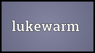 Lukewarm Meaning [upl. by Vanden]