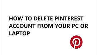 HOW TO DELETE PINTEREST ACCOUNT FROM YOUR PC OR LAPTOP [upl. by Windsor112]