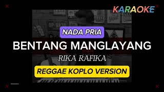 BENTANG MANGLAYANG  RIKA RAFIKA  KARAOKE LIRIK VERSI REGGAE KOPLO NADA PRIA [upl. by Stutman701]