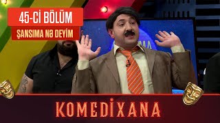 Şansıma Nə Deyim  Komedixana 45ci Bölümdən [upl. by Ozneral981]