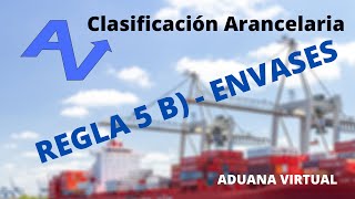 REGLA 5B  ENVASES  CLASIFICACION ARANCELARIA  SISTEMA ARMONIZADO [upl. by Desdamona257]