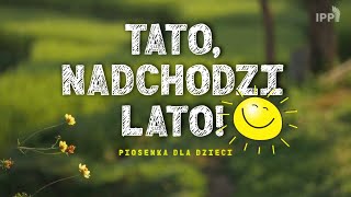 „Tato nadchodzi lato” – piosenka dla dzieci [upl. by Jed944]