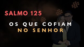 Salmo 125 Estudo OS QUE CONFIAM NO SENHOR Bíblia Explicada [upl. by Rehpotsirc53]