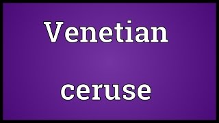 Venetian ceruse Meaning [upl. by Yelserp882]