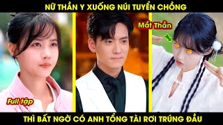 Nữ thần y xuống núi tuyển chồng thì bất ngờ có anh tổng tài rơi trúng đầu và cái kết [upl. by Yecad]