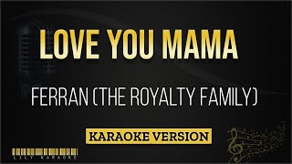 Ferran The Royalty Family  LOVE YOU MAMA Karaoke Version [upl. by Goodard]