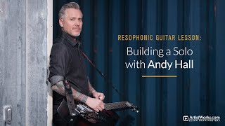 Resophonic Guitar Lesson Building a Solo with Andy Hall  ArtistWorks [upl. by Rastus]