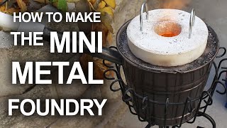 How To Make The Mini Metal Foundry [upl. by Rosmarin]