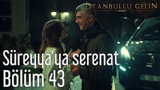 İstanbullu Gelin 43 Bölüm  Süreyyaya Serenat [upl. by Synn]