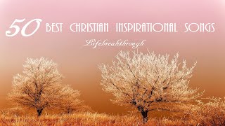 50 Best Christian Inspirational Songs by Lifebreakthrough  Amazing Music Collection [upl. by Safier]