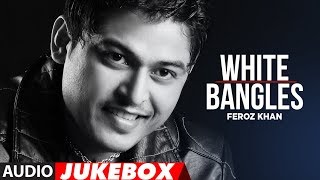 quotWhite Bangles Feroz Khan full songsquot  Audio Jukebox  Latest Punjabi Songs [upl. by Borreri282]