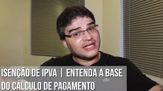 ISENÇÃO DE IPVA  ENTENDA A BASE DO CÁLCULO DE PAGAMENTO [upl. by Dulciana]