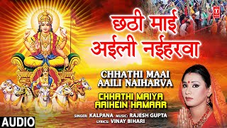 CHHATHI MAAI AAILI NAIHARVA  🙏Chhath Pooja Geet🙏  KALPANA [upl. by Suolkcin901]