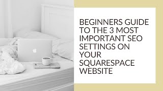 SQUARESPACE SEO 101 Beginners Guide to the 3 most important website settings [upl. by Bohman324]