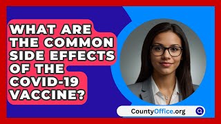 What Are The Common Side Effects Of The COVID19 Vaccine  CountyOfficeorg [upl. by Westberg451]