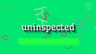 UNINSPECTED  HOW TO PRONOUNCE UNINSPECTED [upl. by Ardnama442]