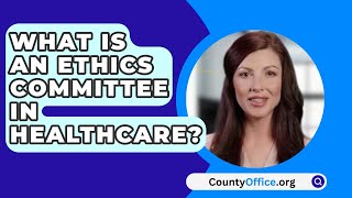 What Is An Ethics Committee In Healthcare  CountyOfficeorg [upl. by Icart402]