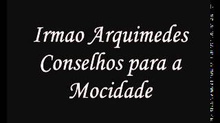 Ir Arquimedes Conselhos para a Mocidade [upl. by So173]